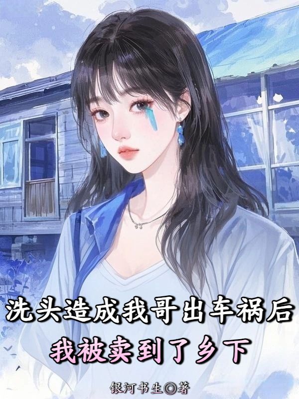 洗頭造成我哥出車禍後我被賣到了鄉下