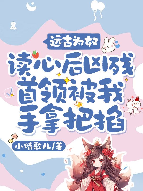 遠古為奴，讀心後凶殘首領被我手拿把掐