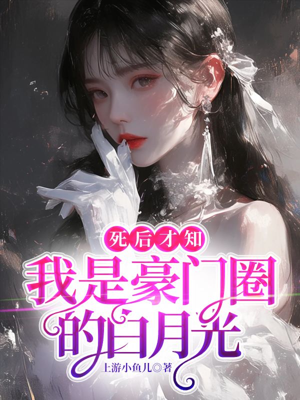 死後才知，我是豪門圈的白月光
