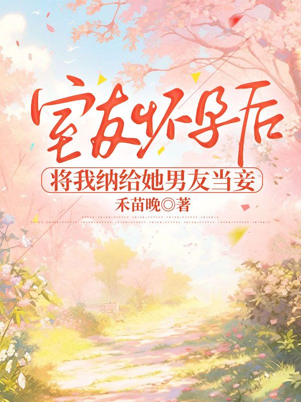 室友懷孕後，將我納給她男友當妾