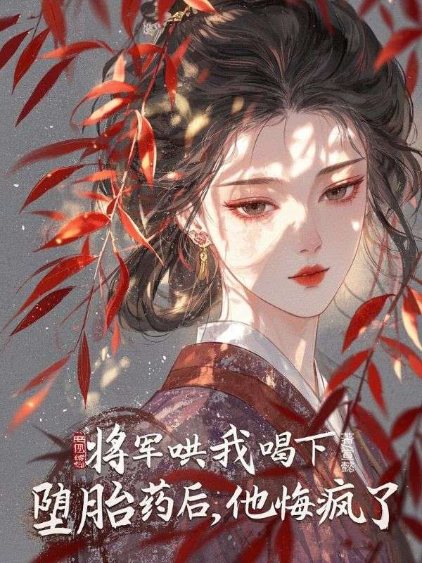 將軍哄我喝下墮胎藥後，他悔瘋了