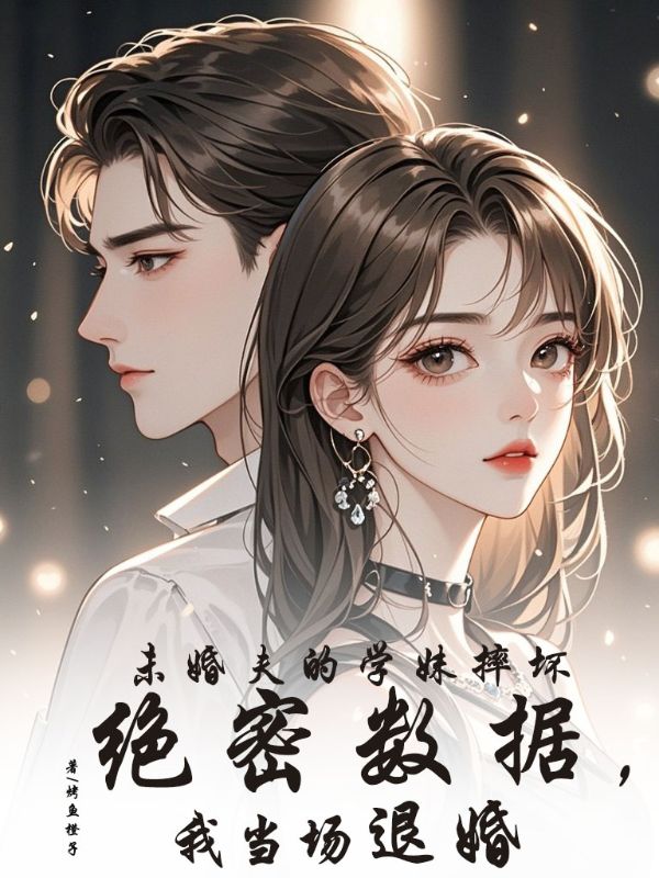 未婚夫的學妹摔壞絕密數據，我當場退婚