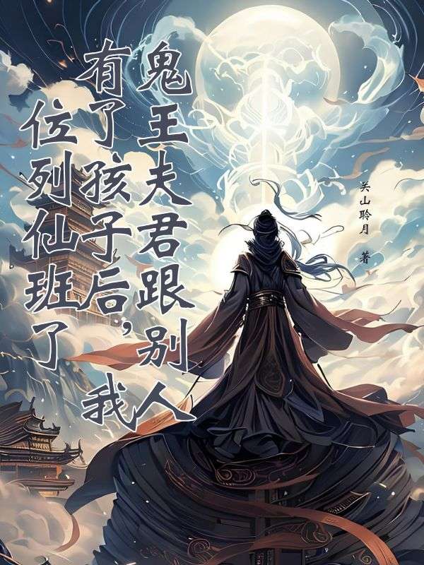 鬼王夫君跟別人有了孩子後，我位列仙班了