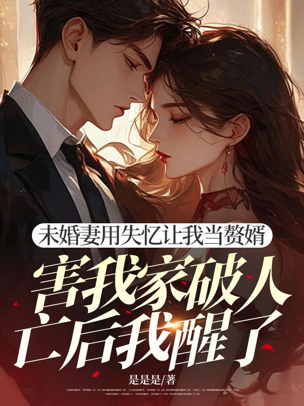 未婚妻用失憶讓我當贅婿，害我家破人亡後我醒了