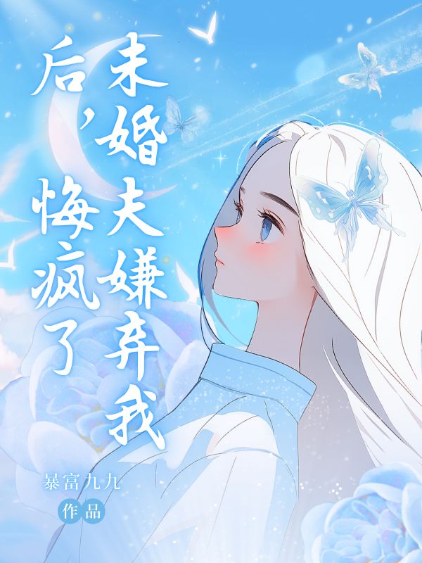 未婚夫嫌棄我後，悔瘋了