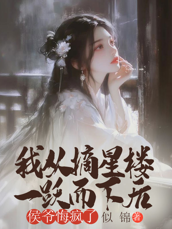 我從摘星樓一躍而下後，侯爺悔瘋了
