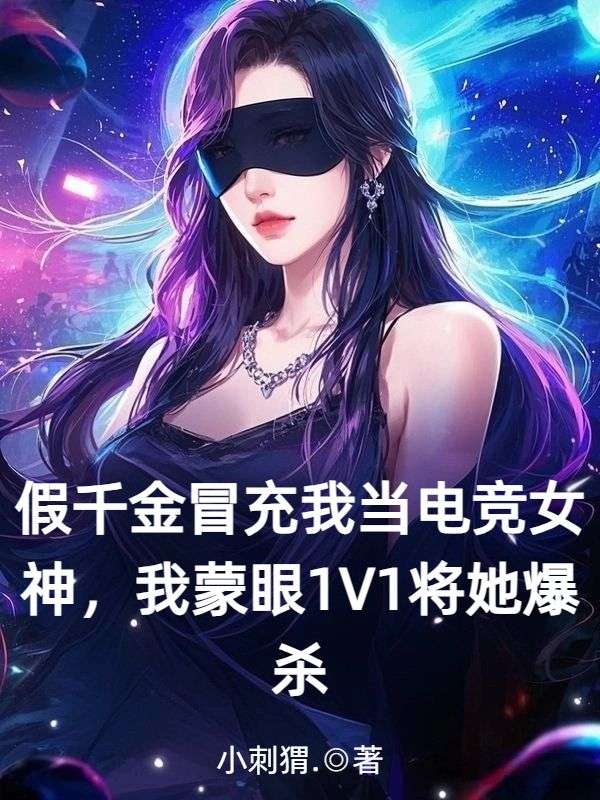 假千金冒充我當電競女神，我蒙眼1V1將她爆殺