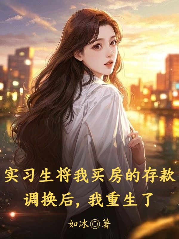 實習生將我買房的存款調換後，我重生了