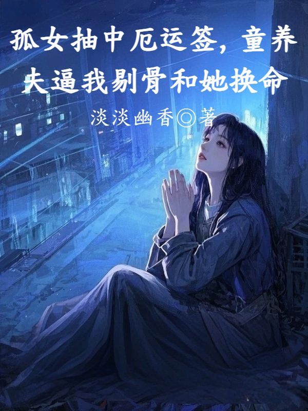 孤女抽中厄運簽，童養夫逼我剔骨和她換命