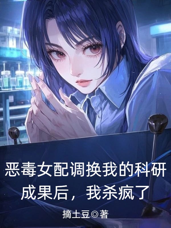 惡毒女配調換我的科研成果後，我殺瘋了