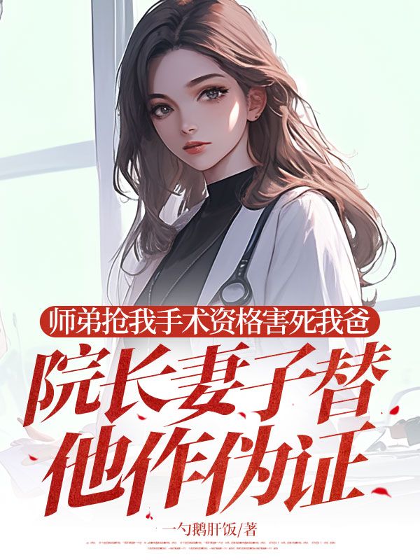 師弟搶我手術資格害死我爸，院長妻子替他作偽證