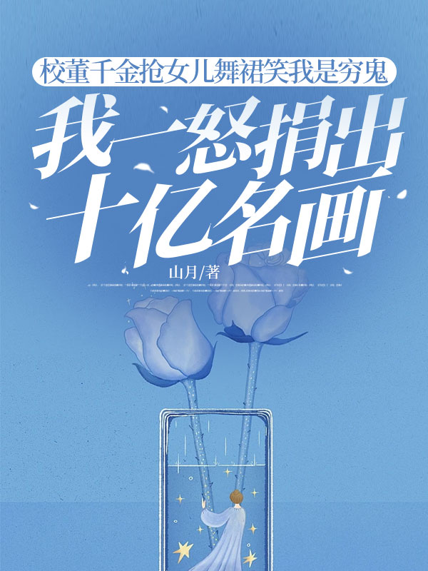 校董千金搶女兒舞裙笑我是窮鬼，我一怒捐出十億名畫