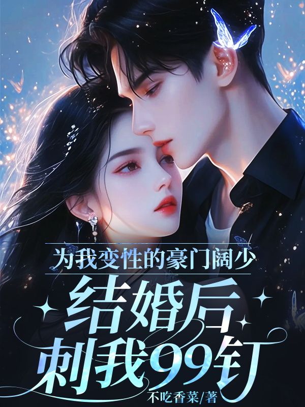 為我變性的豪門闊少，結婚後刺我99釘
