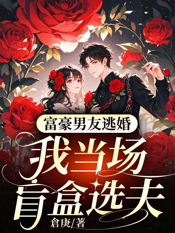 富豪男友逃婚，我當場盲盒選夫