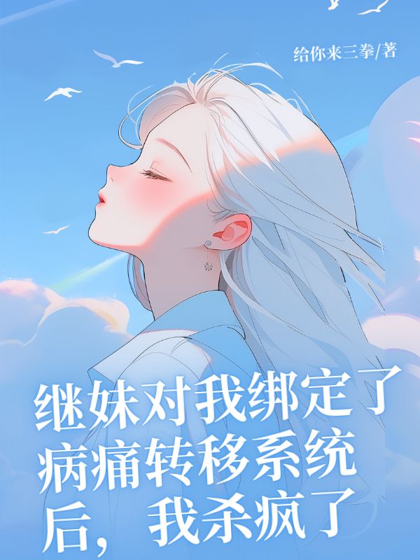 繼妹對我綁定了病痛轉移係統後，我殺瘋了