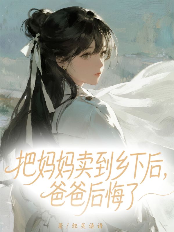 把媽媽賣到鄉下後，爸爸後悔了