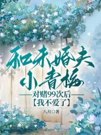 和未婚夫小青梅對賭99次後，我不愛了