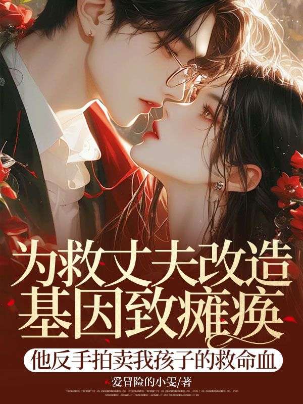 為救丈夫改造基因致癱瘓，他反手拍賣我孩子的救命血