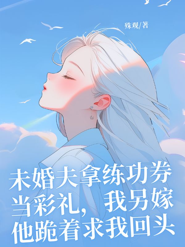 未婚夫拿練功券當彩禮，我另嫁他跪著求我回頭