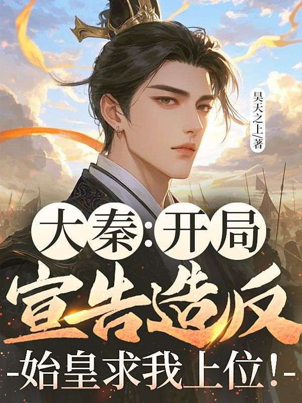 大秦：開局宣告造反，始皇求我上位！