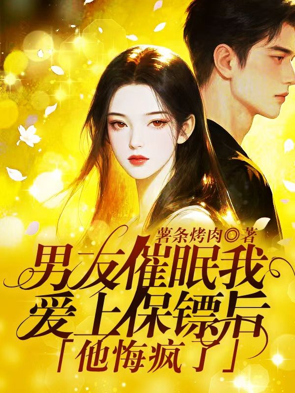 男友催眠我愛上保鏢後，他悔瘋了