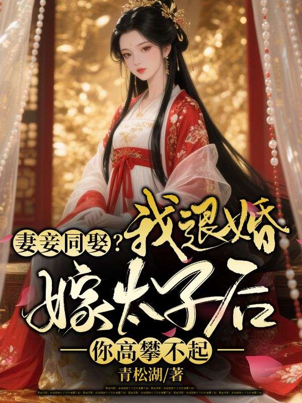 妻妾同娶？我退婚嫁太子後你高攀不起！