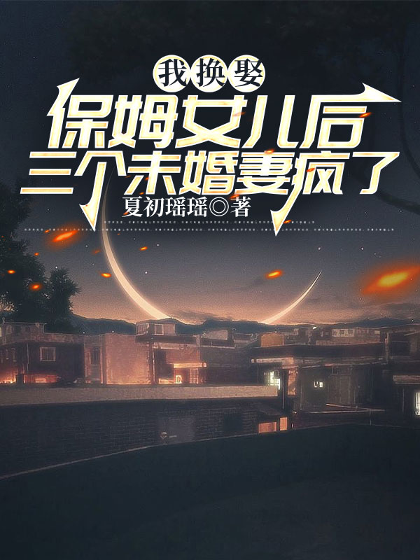我換娶保姆女兒後三個未婚妻瘋了
