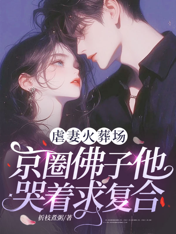 虐妻火葬場，京圈佛子他哭著求複合！