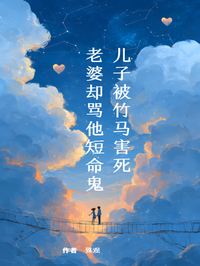 兒子被竹馬害死，老婆卻罵他短命鬼