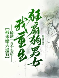 被未婚夫逼著磕滿一百個頭後，我重生狂扇狗男女