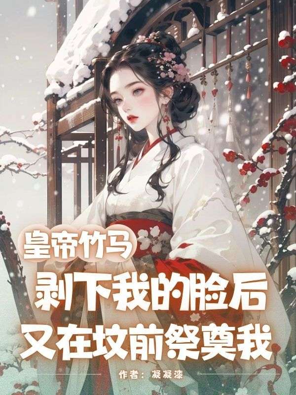 皇帝竹馬剝下我的臉後，又在墳前祭奠我