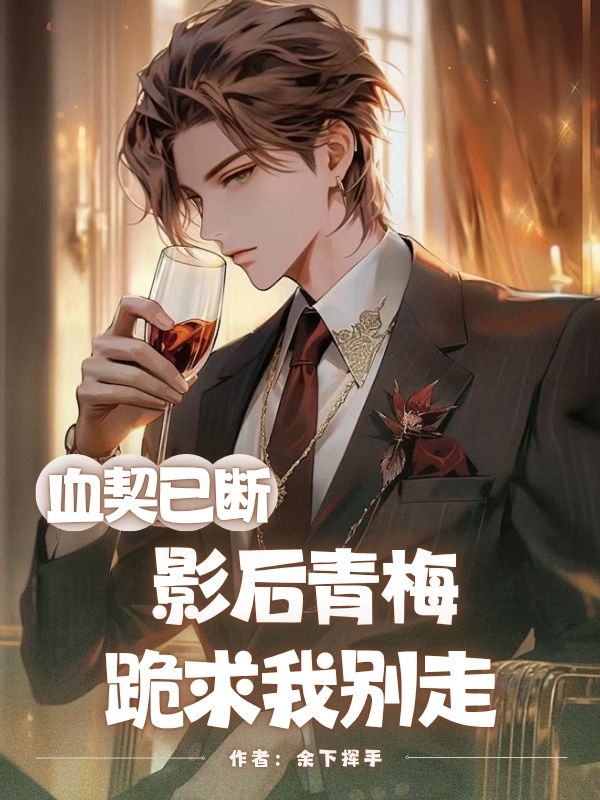 血契已斷，影後青梅跪求我別走