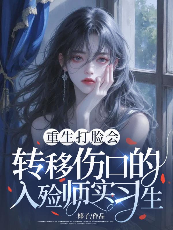 重生打臉會轉移傷口的入殮師實習生
