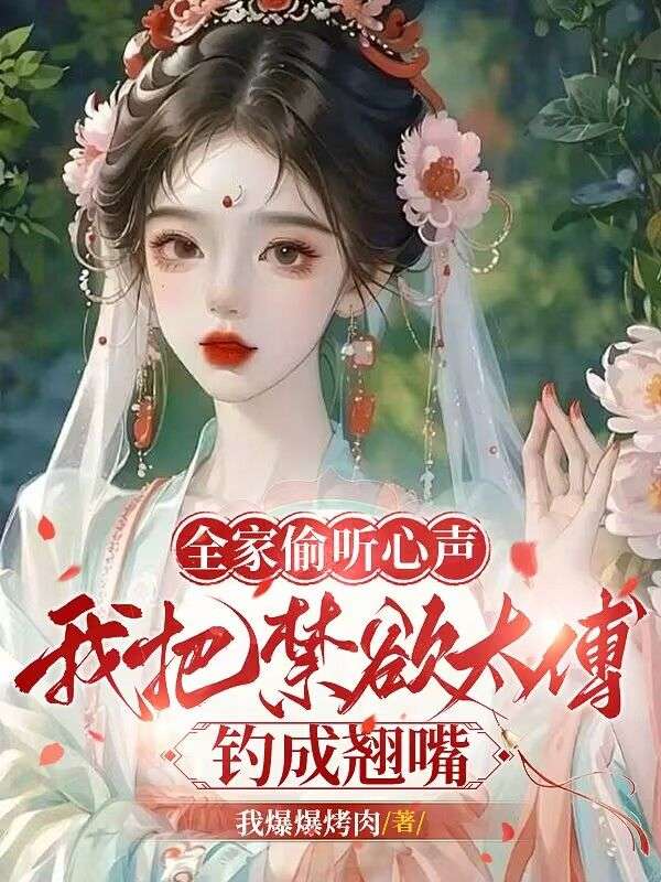 全家偷聽心聲，我把禁欲太傅釣成翹嘴