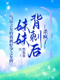 氣運之女的我被好孕之女的妹妹背刺後，殺瘋了