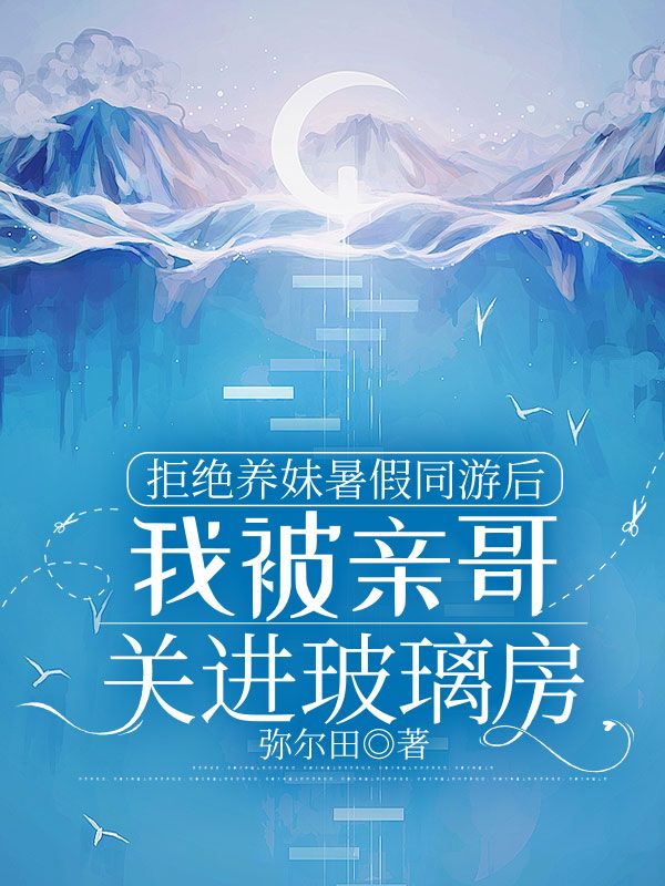 拒絕養妹暑假同遊後，我被親哥關進玻璃房