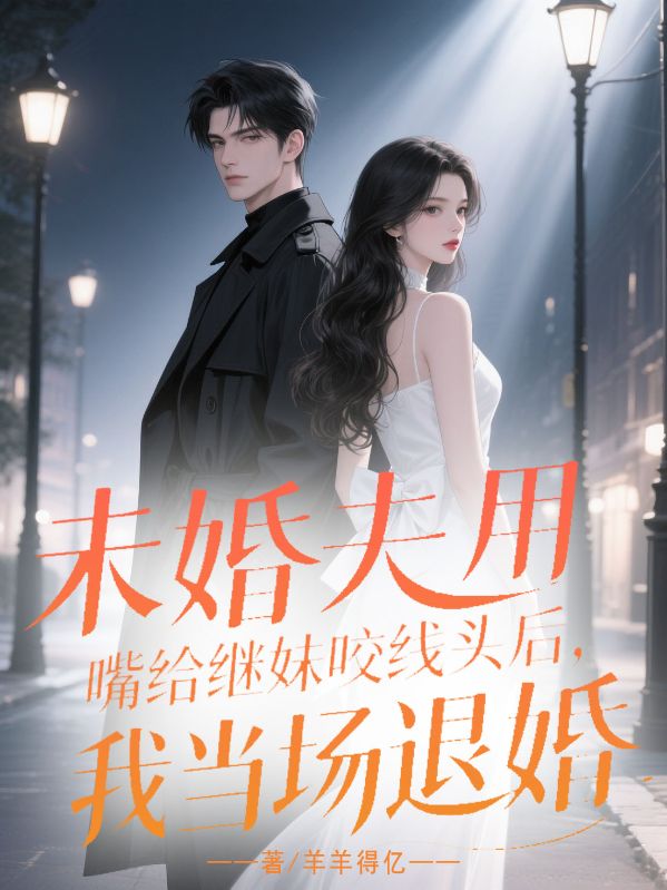 未婚夫用嘴給繼妹咬線頭後，我當場退婚