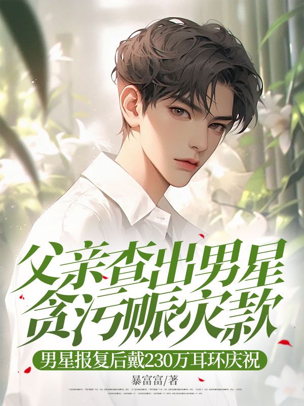 父親查出男星貪汙賑災款，男星報複後戴230萬耳環慶祝