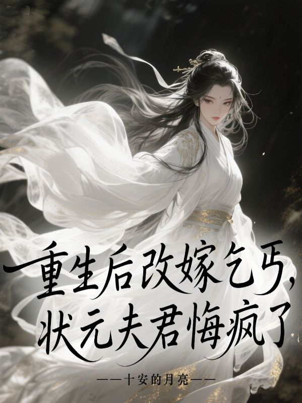 重生後改嫁乞丐，狀元夫君悔瘋了
