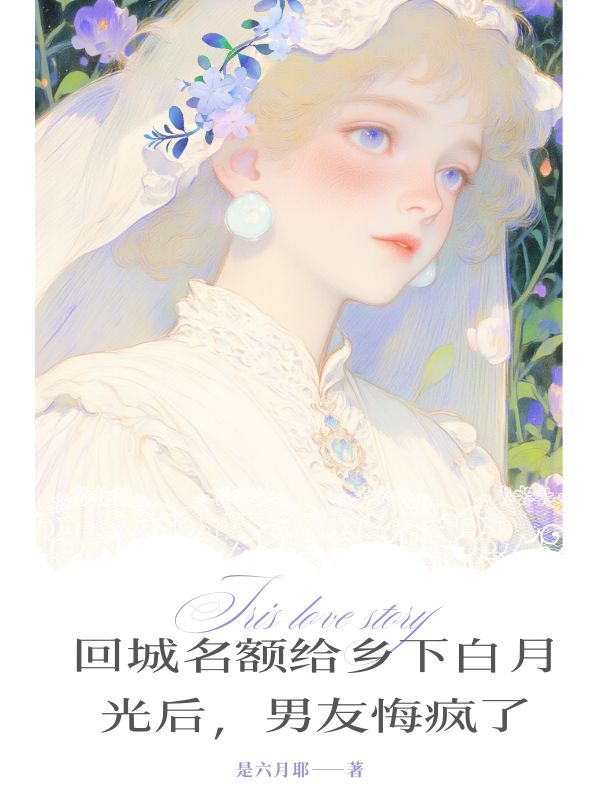 回城名額給鄉下白月光後，男友悔瘋了
