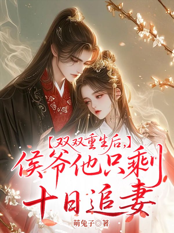 雙雙重生後，侯爺他隻剩十日追妻