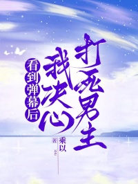 看到彈幕後，我決心打死男主