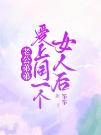 老公弟弟愛上同一個女人後