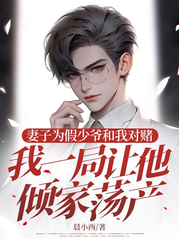妻子為假少爺和我對賭，我一局讓他傾家蕩產