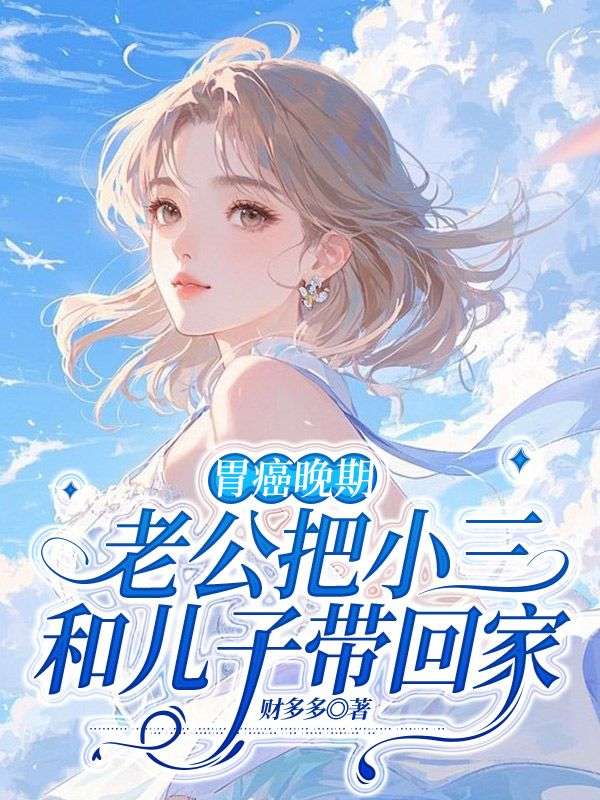 胃癌晚期，老公把小三和兒子帶回家