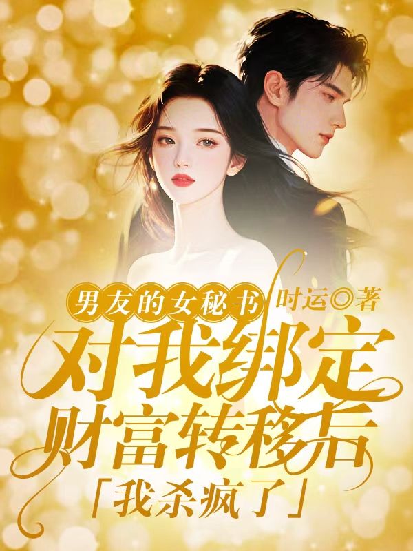 男友的女秘書對我綁定財富轉移後，我殺瘋了