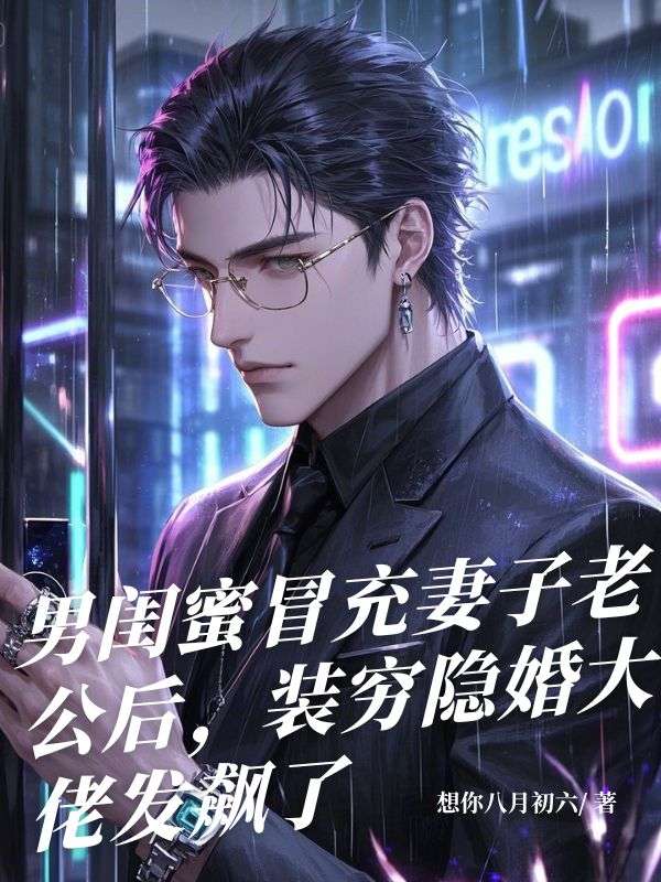 男閨蜜冒充妻子老公後，裝窮隱婚大佬發飆了