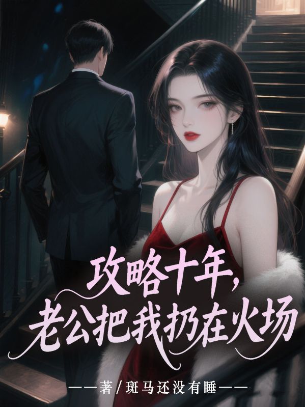 攻略十年，老公把我扔在火場