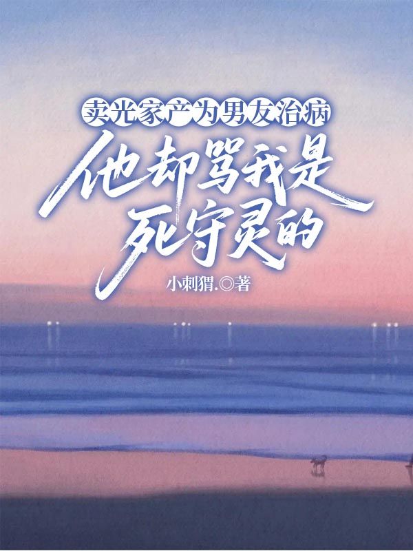 賣光家產為男友治病，他卻罵我是死守靈的