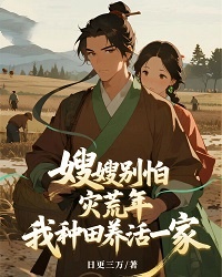 嫂嫂別怕，災荒年，我種田養活一家